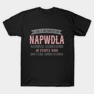 I Am A Member Of NAPWDLA National Association Of People Who Don't Like Abbreviations T-Shirt